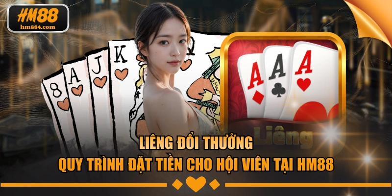 Liêng Đổi Thưởng - Quy Trình Đặt Tiền Cho Hội Viên Tại HM88 Liêng đổi thưởng
