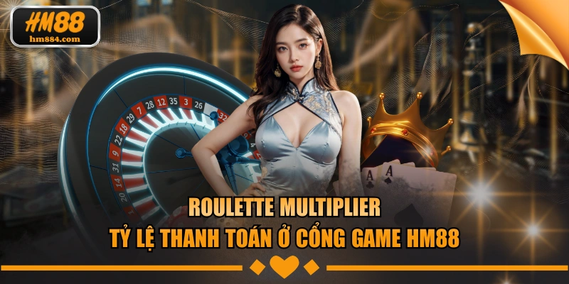 Roulette Multiplier | Tỷ Lệ Thanh Toán Ở Nhà Cái HM88 Roulette Multiplier