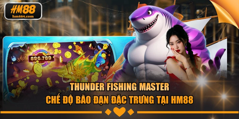 Thunder Fishing Master | Chế Độ Bão Đạn Đặc Trưng Tại HM88 Thunder Fishing Master