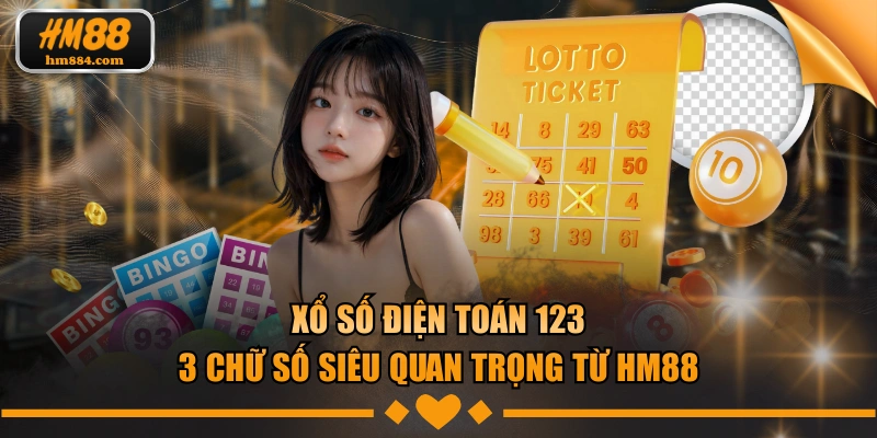 Xổ Số Điện Toán 123 | 3 Chữ Số Siêu Quan Trọng Từ HM88 Xổ số điện toán 123